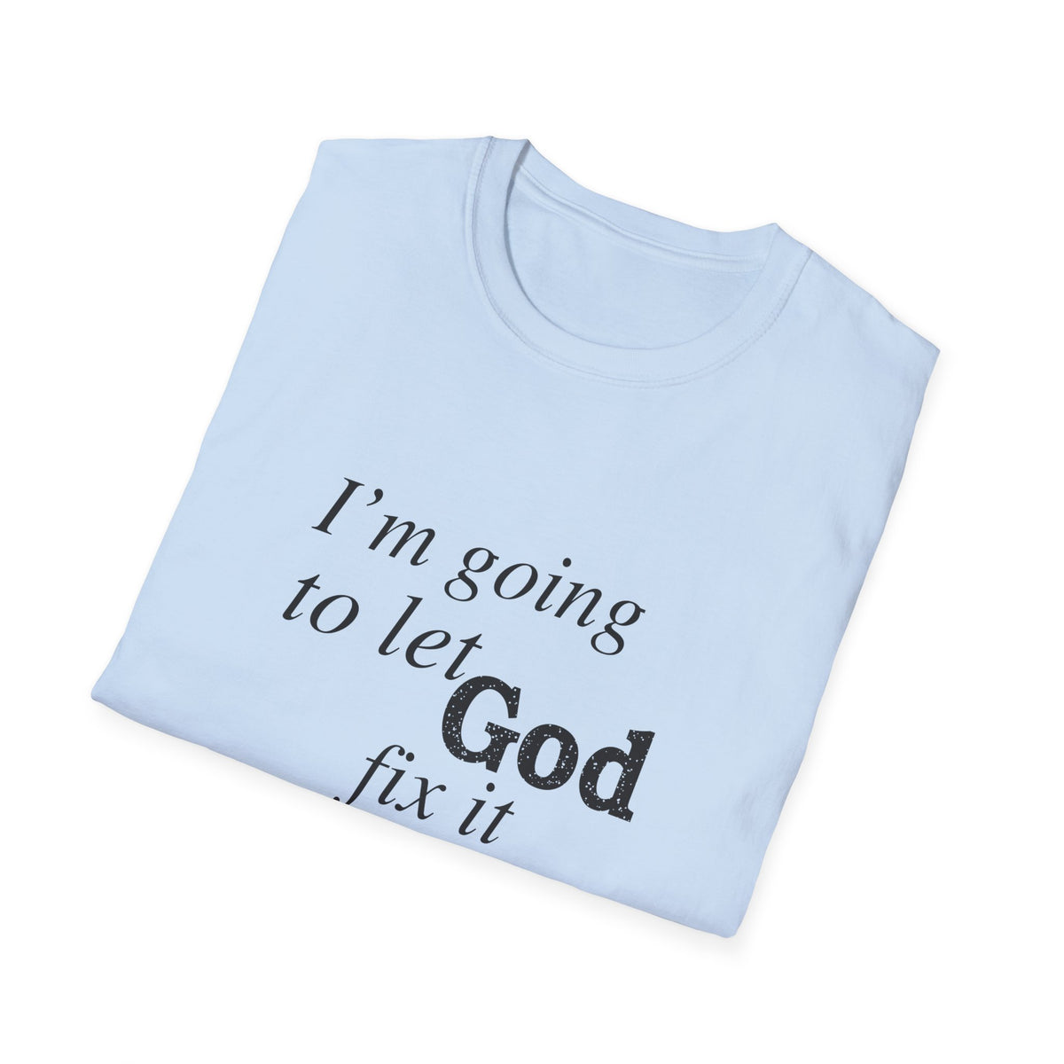 Let God Fix It Everyday T-Shirt